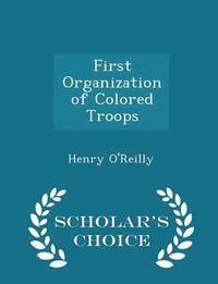 bokomslag First Organization of Colored Troops - Scholar's Choice Edition