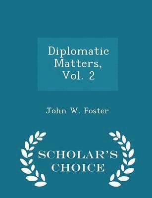 John W Foster - Diplomatic Matters; Volume 2, Häftad