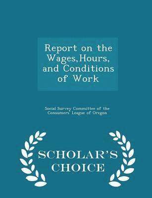 bokomslag Report on the Wages, Hours, and Conditions of Work - Scholar's Choice Edition