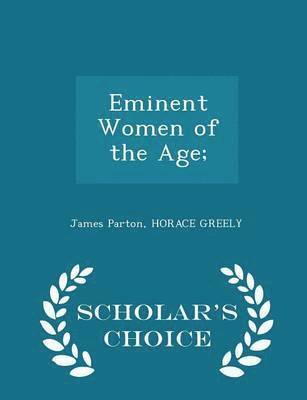 Eminent Women of the Age; - Scholar's Choice Edition 1