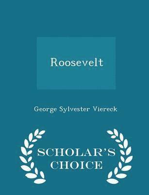 George Sylvester Viereck - Roosevelt - Scholar's Choice Edition, Häftad