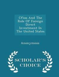 bokomslag Cfius and the Role of Foreign Direct Investment in the United States - Scholar's Choice Edition