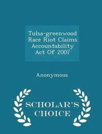 bokomslag Tulsa-Greenwood Race Riot Claims Accountability Act of 2007 - Scholar's Choice Edition