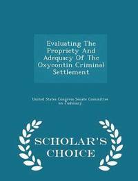 bokomslag Evaluating the Propriety and Adequacy of the Oxycontin Criminal Settlement - Scholar's Choice Edition