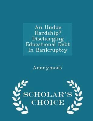 bokomslag An Undue Hardship? Discharging Educational Debt in Bankruptcy - Scholar's Choice Edition