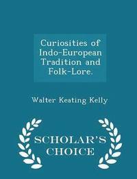 bokomslag Curiosities of Indo-European Tradition and Folk-Lore. - Scholar's Choice Edition