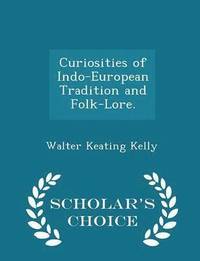 bokomslag Curiosities of Indo-European Tradition and Folk-Lore. - Scholar's Choice Edition