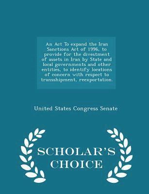 An ACT to Expand the Iran Sanctions Act of 1996, to Provide for the Divestment of Assets in Iran by State and Local Governments and Other Entities, to Identify Locations of Concern with Respect to 1