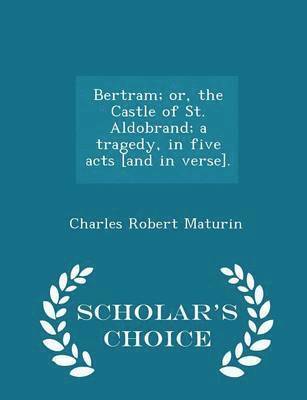 bokomslag Bertram; Or, the Castle of St. Aldobrand; A Tragedy, in Five Acts [and in Verse]. - Scholar's Choice Edition