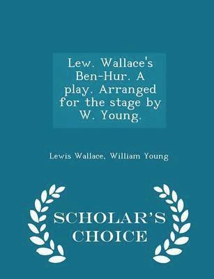 Lew. Wallace's Ben-Hur. a Play. Arranged for the Stage by W. Young. - Scholar's Choice Edition 1