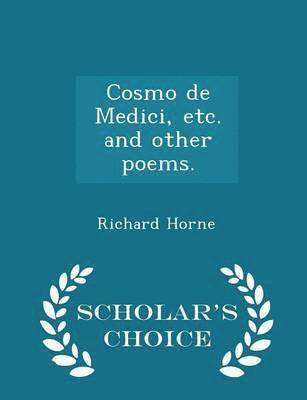 Cosmo de Medici, Etc. and Other Poems. - Scholar's Choice Edition 1