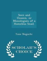 bokomslag Seen and Unseen, or Monologues of a Homeless Snail. - Scholar's Choice Edition