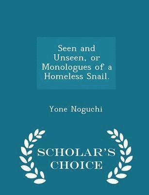 Seen and Unseen, or Monologues of a Homeless Snail. - Scholar's Choice Edition 1