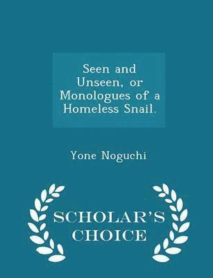 Seen and Unseen, or Monologues of a Homeless Snail. - Scholar's Choice Edition