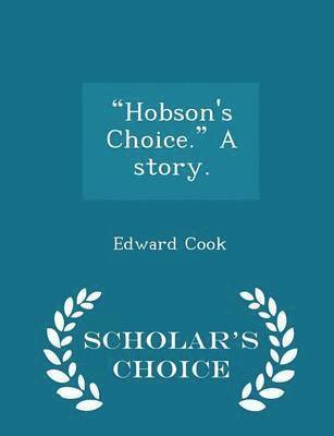 bokomslag Hobson's Choice. a Story. - Scholar's Choice Edition