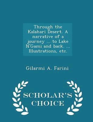 Through the Kalahari Desert. A narrative of a journey ... to Lake N'Gami and back. ... Illustrations, etc. - Scholar's Choice Edition 1