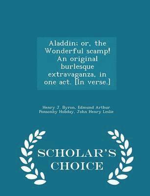 Aladdin; Or, the Wonderful Scamp! an Original Burlesque Extravaganza, in One Act. [in Verse.] - Scholar's Choice Edition 1