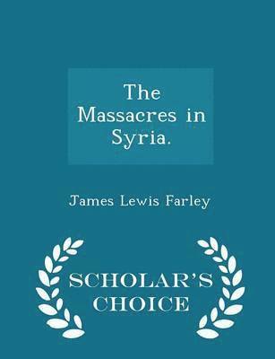 The Massacres in Syria. - Scholar's Choice Edition 1