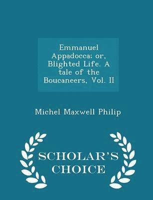 bokomslag Emmanuel Appadocca; Or, Blighted Life. a Tale of the Boucaneers, Vol. II - Scholar's Choice Edition