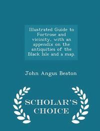 bokomslag Illustrated Guide to Fortrose and Vicinity, with an Appendix on the Antiquities of the Black Isle and a Map. - Scholar's Choice Edition