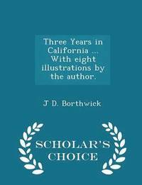 bokomslag Three Years in California ... with Eight Illustrations by the Author. - Scholar's Choice Edition