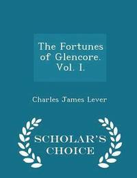 bokomslag The Fortunes of Glencore. Vol. I. - Scholar's Choice Edition
