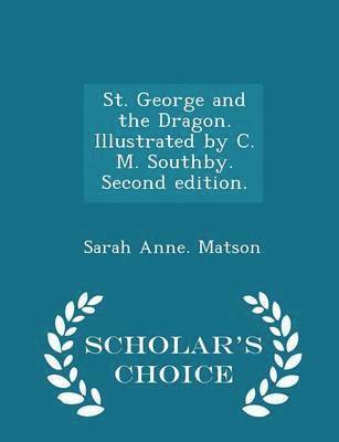 St. George and the Dragon. Illustrated by C. M. Southby. Second Edition. - Scholar's Choice Edition 1