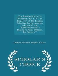 bokomslag Recollections of a Policeman. by T. W., an Inspector of the London Detective Corps. Another Edition of the Recollections of a Detective Police Officer. by 'waters.' - Scholar's Choice Edition