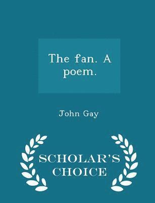 The Fan. a Poem. - Scholar's Choice Edition 1