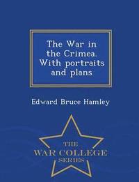 bokomslag The War in the Crimea. with Portraits and Plans - War College Series