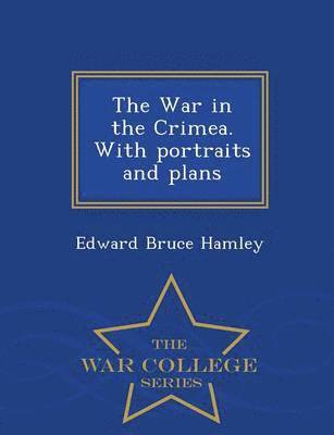 War in the Crimea. with Portraits and Plans - War College Series