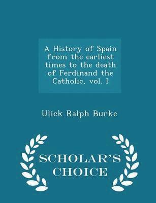 bokomslag A History of Spain from the Earliest Times to the Death of Ferdinand the Catholic, Vol. I - Scholar's Choice Edition