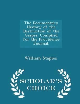 The Documentary History of the Destruction of the Gaspee. Compiled for the Providence Journal. - Scholar's Choice Edition 1