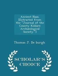 bokomslag Ancient Naas. [extracted from the Journal of the County Kildare Archæological Society.] - Scholar's Choice Edition