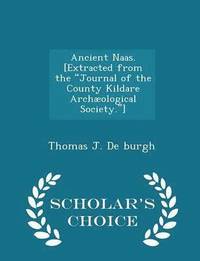 bokomslag Ancient Naas. [extracted from the Journal of the County Kildare Archological Society.] - Scholar's Choice Edition