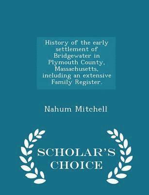 bokomslag History of the Early Settlement of Bridgewater in Plymouth County, Massachusetts, Including an Extensive Family Register. - Scholar's Choice Edition