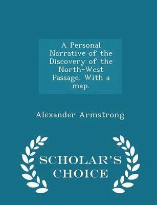 Alexander Armstrong - Personal Narrative of the Discovery of the North-West Passage. With a map. - Scholar's Choice Edition, Häftad