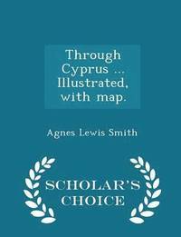 bokomslag Through Cyprus ... Illustrated, with Map. - Scholar's Choice Edition