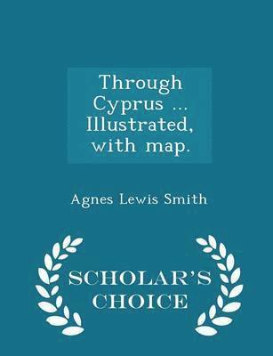 Agnes Lewis Smith - Through Cyprus ... Illustrated, with Map. - Scholar's Choice Edition, Häftad