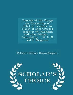 bokomslag Journals of the Voyage and Proceedings of H.M.C.S. Victoria in Search of Ship-Wrecked People at the Auckland and Other Islands. ... Compiled by ... W. H. N. and T. Musgrave. - Scholar's Choice Edition