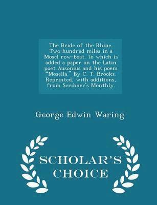 bokomslag The Bride of the Rhine. Two Hundred Miles in a Mosel Row-Boat. to Which Is Added a Paper on the Latin Poet Ausonius and His Poem Mosella. by C. T. Brooks. Reprinted, with Additions, from Scribner's