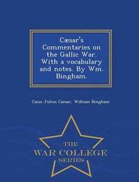 bokomslag Caesar's Commentaries on the Gallic War. with a Vocabulary and Notes. by Wm. Bingham. - War College Series