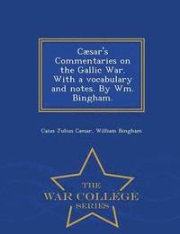bokomslag Caesar's Commentaries on the Gallic War. with a Vocabulary and Notes. by Wm. Bingham. - War College Series