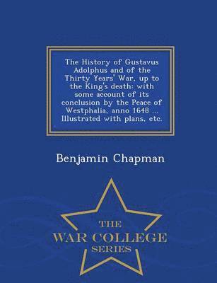 Benjamin Chapman - History of Gustavus Adolphus and of the Thirty Years' War, up to the King's death, Häftad