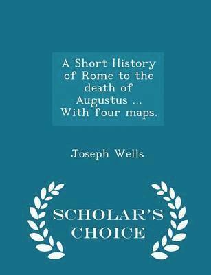 bokomslag A Short History of Rome to the Death of Augustus ... with Four Maps. - Scholar's Choice Edition