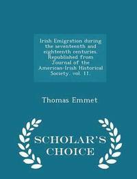 bokomslag Irish Emigration During the Seventeenth and Eighteenth Centuries. Republished from Journal of the American-Irish Historical Society. Vol. 11. - Scholar's Choice Edition