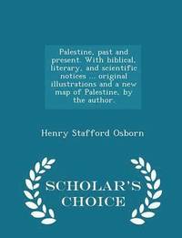 bokomslag Palestine, past and present. With biblical, literary, and scientific notices ... original illustrations and a new map of Palestine, by the author. - Scholar's Choice Edition