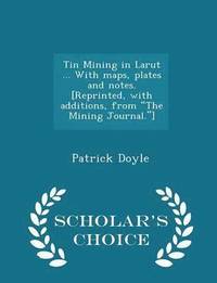 bokomslag Tin Mining in Larut ... with Maps, Plates and Notes. [reprinted, with Additions, from the Mining Journal.] - Scholar's Choice Edition