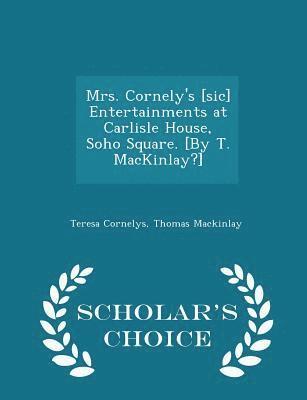 bokomslag Mrs. Cornely's [sic] Entertainments at Carlisle House, Soho Square. [by T. Mackinlay?] - Scholar's Choice Edition