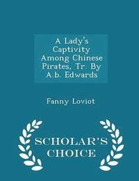 bokomslag A Lady's Captivity Among Chinese Pirates, Tr. by A.B. Edwards - Scholar's Choice Edition